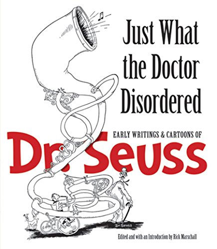 Just What the Doctor Disordered:  Early Writings & Cartoons of Dr. Seuss