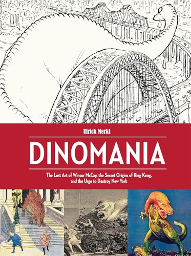 Dinomania: The Lost Art of Winsor McCay, The Secret Origins of King Kong, and the Urge to Destroy New York #[nn]
