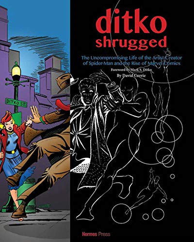 Ditko Shrugged: The Uncompromising Life of the Artist Behind Spider-Man and the Rise of Marvel Comics