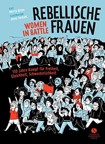 Rebellische Frauen - Women in Battle - 150 Jahre Kampf für Freiheit, Gleichheit, Schwesterlichkeit