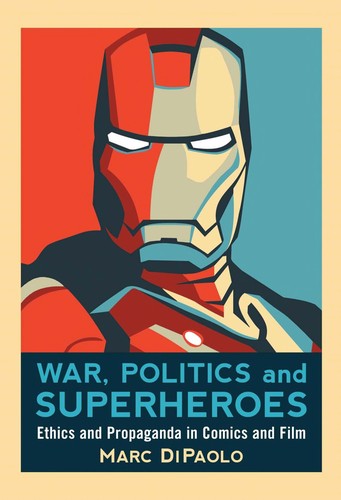War, Politics and Superheroes: Ethics and Propaganda in Comics and Film